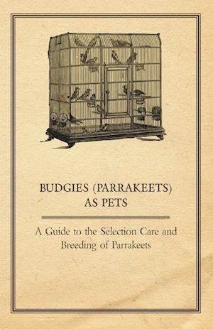 Anon: Budgies (Parrakeets) as Pets - A Guide to the Selectio