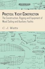 Practical Yacht Construction - The Construction, Rigging and Equipment of Wood Sailing and Auxiliary Yachts