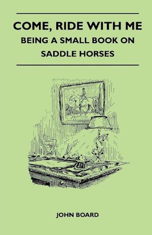 Come, Ride with Me - Being a Small Book on Saddle Horses