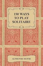 Moyse, A: 150 Ways to Play Solitaire - Complete with Layouts
