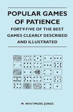 Popular Games of Patience - Forty-Five of the Best Games Clearly Described and Illustrated