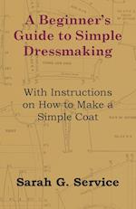 A Beginner's Guide to Simple Dressmaking - With Instructions on How to Make a Simple Coat