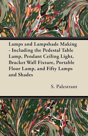 Palestrant, S: Lamps and Lampshade Making - Including the Pe
