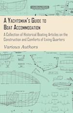 A Yachtsman's Guide to Boat Accommodation - A Collection of Historical Boating Articles on the Construction and Comforts of Living Quarters