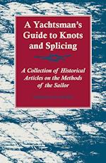 A Yachtsman's Guide to Knots and Splicing - A Collection of Historical Articles on the Methods of the Sailor