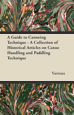 A Guide to Canoeing Technique - A Collection of Historical Articles on Canoe Handling and Paddling Technique