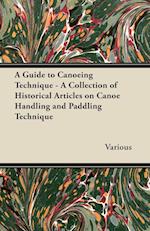 A Guide to Canoeing Technique - A Collection of Historical Articles on Canoe Handling and Paddling Technique 