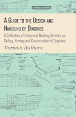 A Guide to the Design and Handling of Dinghies - A Collection of Historical Boating Articles on Sailing, Rowing and Construction of Dinghies