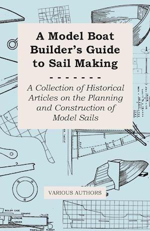 A Model Boat Builder's Guide to Rigging - A Collection of Historical Articles on the Construction of Model Ship Rigging