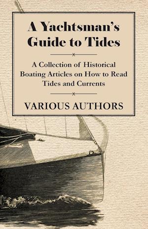 A Yachtsman's Guide to Tides - A Collection of Historical Boating Articles on How to Read Tides and Currents