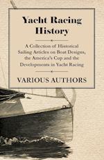 Yacht Racing History - A Collection of Historical Sailing Articles on Boat Designs, the America's Cup and the Developments in Yacht Racing 