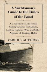 A Yachtsman's Guide to the Rules of the Road - A Collection of Historical Sailing Articles on Signals, Lights, Right of Way and Other Aspects of Boating Rules