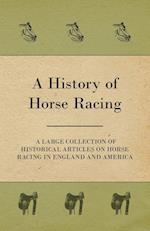 A History of Horse Racing - A Large Collection of Historical Articles on Horse Racing in England and America