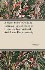 A Horse Rider's Guide to Jumping - A Collection of Historical Instructional Articles on Horsemanship