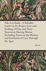Tibs Cat Book - A Reliable Guide to the Proper Care and Feeding of Cats and Their Treatment During Illness; Including Notes on the History and Evolution of Cats Through the Ages