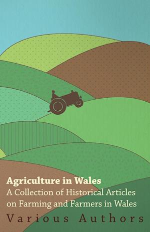 Agriculture in Wales - A Collection of Historical Articles on Farming and Farmers in Wales