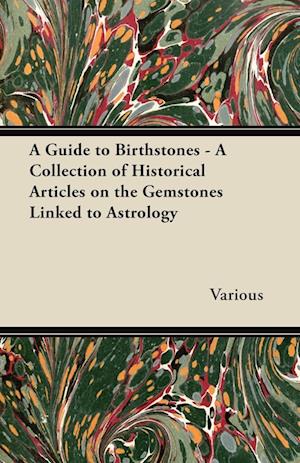 A Guide to Birthstones - A Collection of Historical Articles on the Gemstones Linked to Astrology