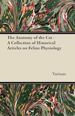 The Anatomy of the Cat - A Collection of Historical Articles on Feline Physiology