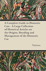 A Complete Guide to Domestic Cats - A Large Collection of Historical Articles on the Origins, Breeding and Management of the Domestic Cat