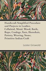 Handicraft Simplified Procedure and Projects in Leather, Celluloid, Metal, Wood, Batik, Rope, Cordage, Yarn, Horsehair, Pottery, Weaving, Stone, Primitive Indian Craft