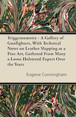Triggernometry - A Gallery of Gunfighters, With Technical Notes on Leather Slapping as a Fine Art, Gathered From Many a Loose Holstered Expert Over the Years
