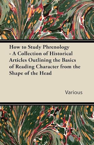 How to Study Phrenology - A Collection of Historical Articles Outlining the Basics of Reading Character from the Shape of the Head