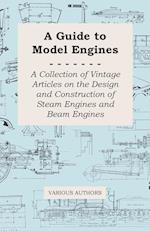 A Guide to Model Engines - A Collection of Vintage Articles on the Design and Construction of Steam Engines and Beam Engines