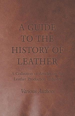 A Guide to the History of Leather - A Collection of Articles on the Leather Production Industry