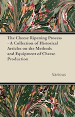 The Cheese Ripening Process - A Collection of Historical Articles on the Methods and Equipment of Cheese Production