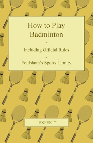 How to Play Badminton - Including Official Rules - Foulsham's Sports Library