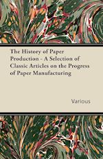 The History of Paper Production - A Selection of Classic Articles on the Progress of Paper Manufacturing