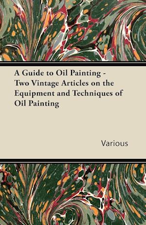 A Guide to Oil Painting - Two Vintage Articles on the Equipment and Techniques of Oil Painting