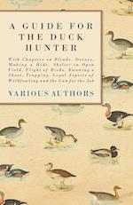 A Guide for the Duck Hunter - With Chapters on Blinds, Decoys, Making a Hide, Shelter in Open Field, Flight of Birds, Running a Shoot, Trapping, Legal Aspects of Wildfowling and the Gun for the Job