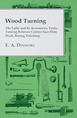 Wood Turning - The Lathe and its Accessories, Tools, Turning Between Centres Face-Plate Work, Boring, Polishing