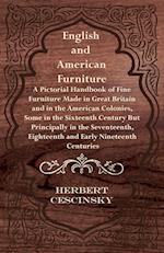English and American Furniture - A Pictorial Handbook of Fine Furniture Made in Great Britain and in the American Colonies, Some in the Sixteenth Century but Principally in the Seventeenth, Eighteenth and Early Nineteenth Centuries