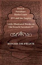 French Furniture Under Louis XVI and the Empire - Little Illustrated Books on Old French Furniture IV.