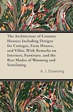 The Architecture of Country Houses; Including Designs for Cottages, Farm Houses, and Villas, With Remarks on Interiors, Furniture, and the Best Modes of Warming and Ventilating