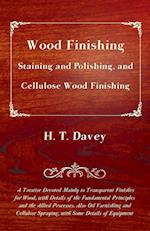 Wood Finishing - Staining and Polishing, and Cellulose Wood Finishing - A Treatise Devoted Mainly to Transparent Finishes for Wood, with Details of the Fundamental Principles and the Allied Processes. Also Oil Varnishing and Cellulose Spraying, with Some