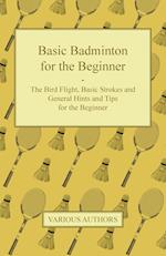 Basic Badminton for the Beginner - The Bird Flight, Basic Strokes and General Hints and Tips for the Beginner