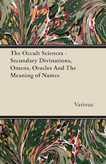 The Occult Sciences - Secondary Divinations, Omens, Oracles and the Meaning of Names