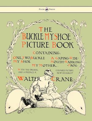 Buckle My Shoe Picture Book - Containing One, Two, Buckle My Shoe, a Gaping-Wide-Mouth-Waddling Frog, My Mother - Illustrated by Walter Crane