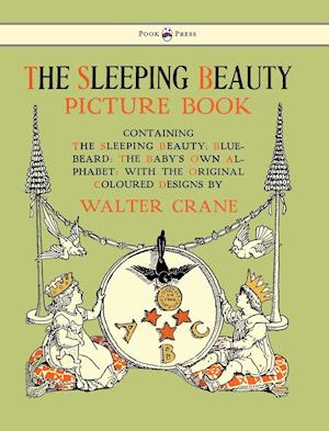 The Sleeping Beauty Picture Book - Containing the Sleeping Beauty, Blue Beard, the Baby's Own Alphabet - Illustrated by Walter Crane