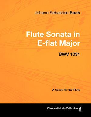 Johann Sebastian Bach - Flute Sonata in E-Flat Major - Bwv 1031 - A Score for the Flute