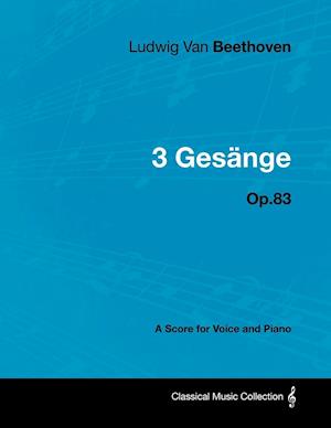 Ludwig Van Beethoven - 3 Gesänge - Op.83 - A Score for Voice and Piano