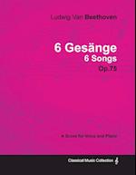 Ludwig Van Beethoven - 6 Gesänge - 6 Songs - Op. 75 - A Score for Voice and Piano;With a Biography by Joseph Otten