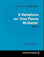Ludwig Van Beethoven - 8 Variations on 'Une Fièvre Brûlante' WoO72 - A Score for Solo Piano