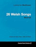Ludwig Van Beethoven - 26 Welsh Songs - woO 154 - A Score for Voice, Piano, Cello and Violin;With a Biography by Joseph Otten