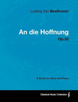 Ludwig Van Beethoven - An Die Hoffnung - Op.32 - A Score for Voice and Piano