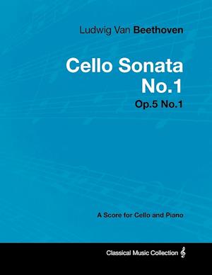 Ludwig Van Beethoven - Cello Sonata No.1 - Op.5 No.1 - A Score for Cello and Piano