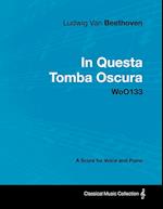 Ludwig Van Beethoven - In Questa Tomba Oscura - Woo 133 - A Score for Voice and Piano: With a Biography by Joseph Otten